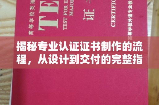 黄石港揭秘专业认证证书制作的流程，从设计到交付的完整指南