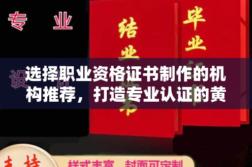 黄石港选择职业资格证书制作的机构推荐，打造专业认证的黄金标准