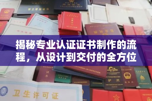 黄石港揭秘专业认证证书制作的流程，从设计到交付的全方位指南