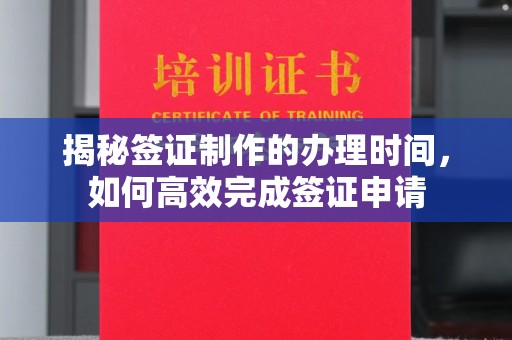 黄石港揭秘签证制作的办理时间，如何高效完成签证申请