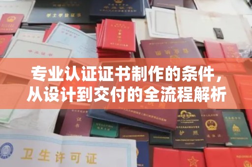 黄石港专业认证证书制作的条件，从设计到交付的全流程解析
